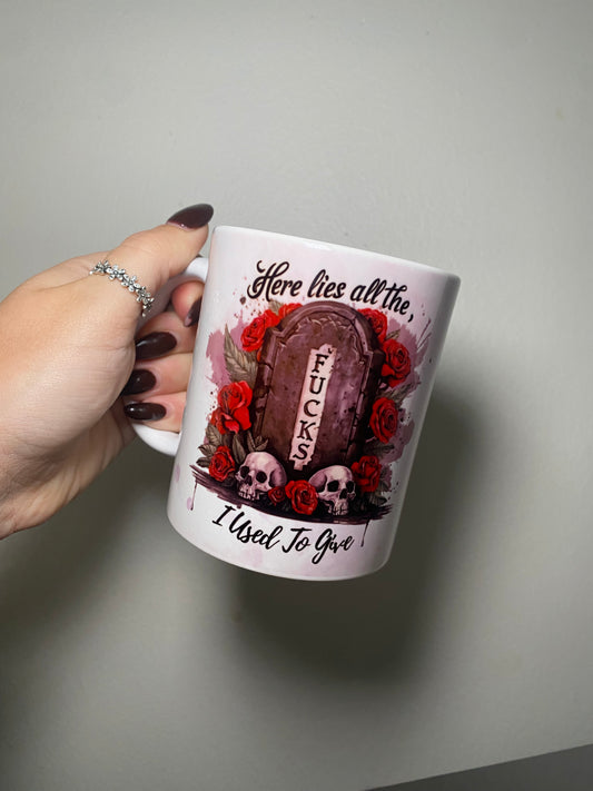 Here lies all the fucks I used to give- 11oz Ceramic mug
