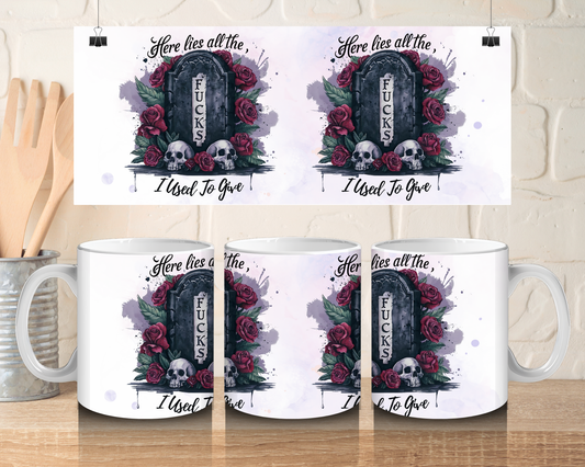 Here lies all the fucks I used to give- 11oz Ceramic mug