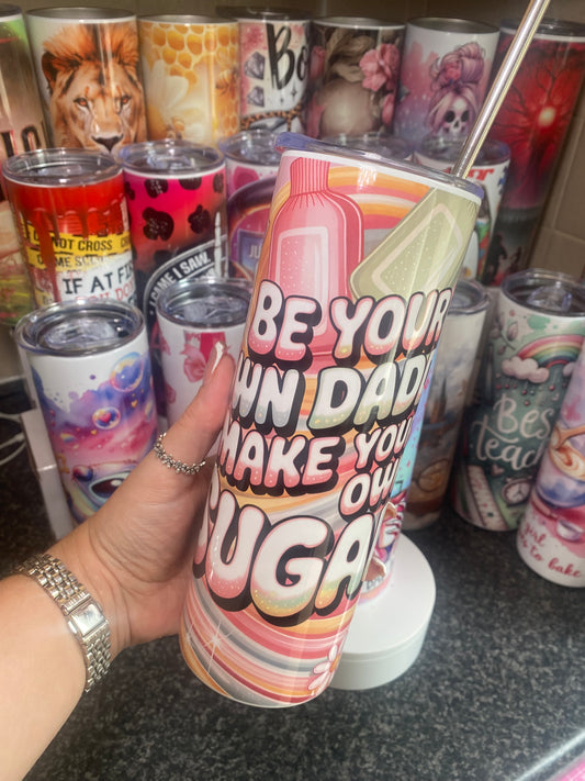 Be your own daddy, make your own sugar - 20oz tumbler