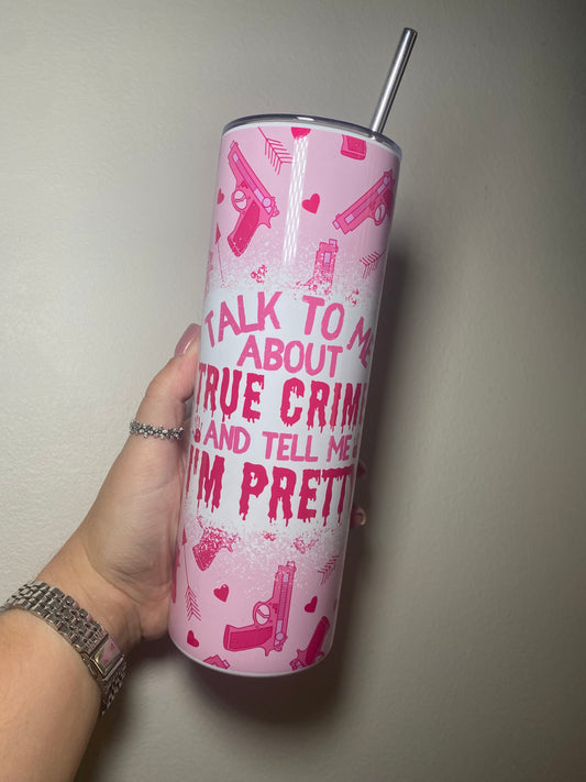 Talk to me about true crime and tell me I’m pretty - 20oz tumbler