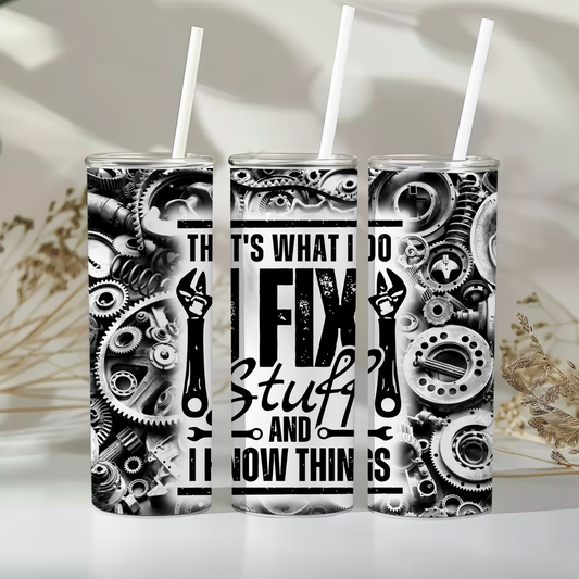 That’s what I do, I fix stuff and I know things - 20oz tumbler