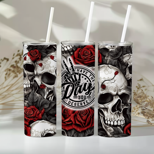 Have the day you deserve - 20oz tumbler