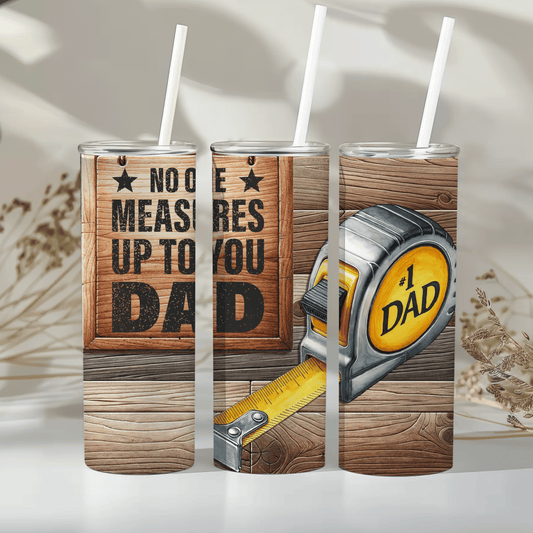 No one measures up to you dad - 20oz tumbler