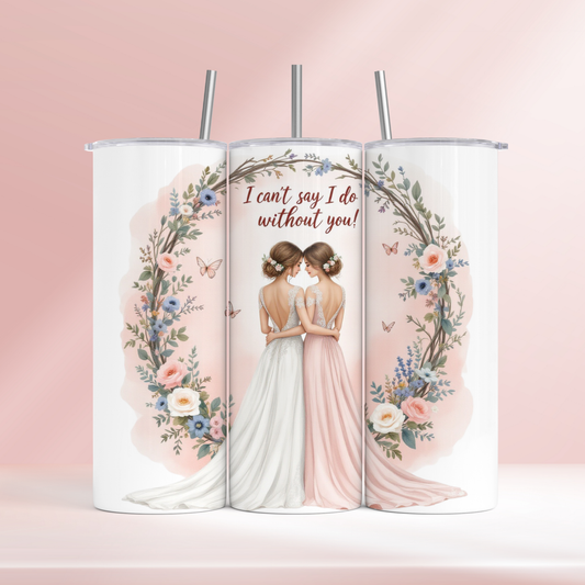 I can’t say I do without you - 20oz tumbler