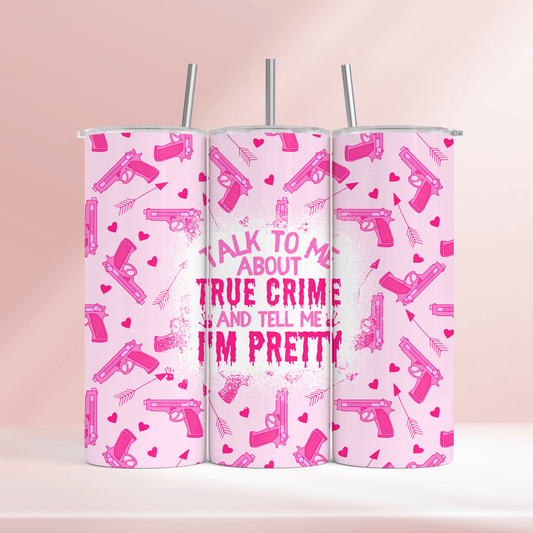 Talk to me about true crime and tell me I’m pretty - 20oz tumbler