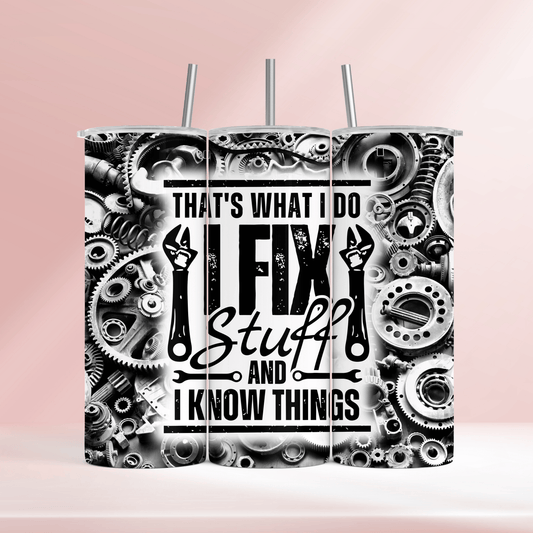 That’s what I do, I fix stuff and I know things - 20oz tumbler